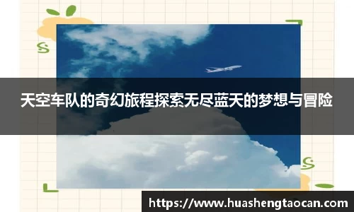 天空车队的奇幻旅程探索无尽蓝天的梦想与冒险
