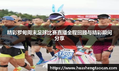 精彩罗甸周末足球比赛直播全程回顾与精彩瞬间分享
