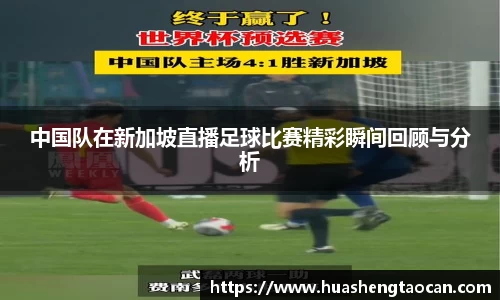 中国队在新加坡直播足球比赛精彩瞬间回顾与分析