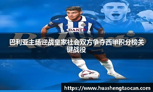 巴利亚主场迎战皇家社会双方争夺西甲积分榜关键战役