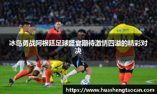 冰岛勇战阿根廷足球盛宴期待激情四溢的精彩对决