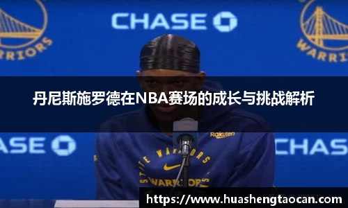 丹尼斯施罗德在NBA赛场的成长与挑战解析